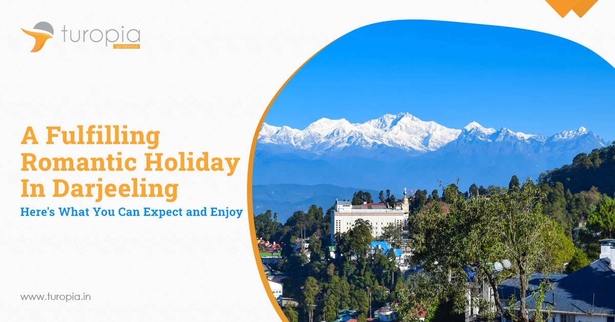 A Fulfilling Romantic Holiday in Darjeeling: Here's What You Can Expect and Enjoy